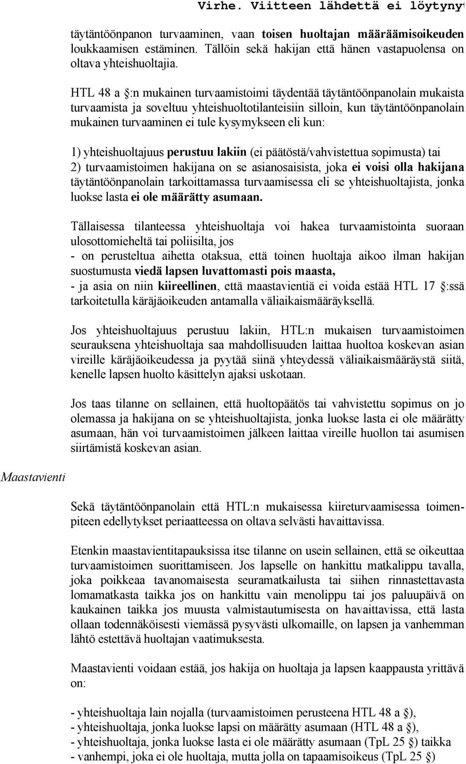 kun: 1) yhteishuoltajuus perustuu lakiin (ei päätöstä/vahvistettua sopimusta) tai 2) turvaamistoimen hakijana on se asianosaisista, joka ei voisi olla hakijana täytäntöönpanolain tarkoittamassa