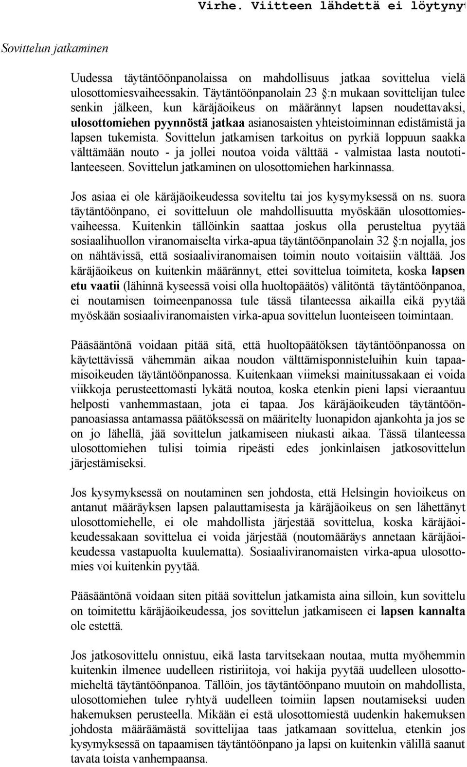 lapsen tukemista. Sovittelun jatkamisen tarkoitus on pyrkiä loppuun saakka välttämään nouto - ja jollei noutoa voida välttää - valmistaa lasta noutotilanteeseen.