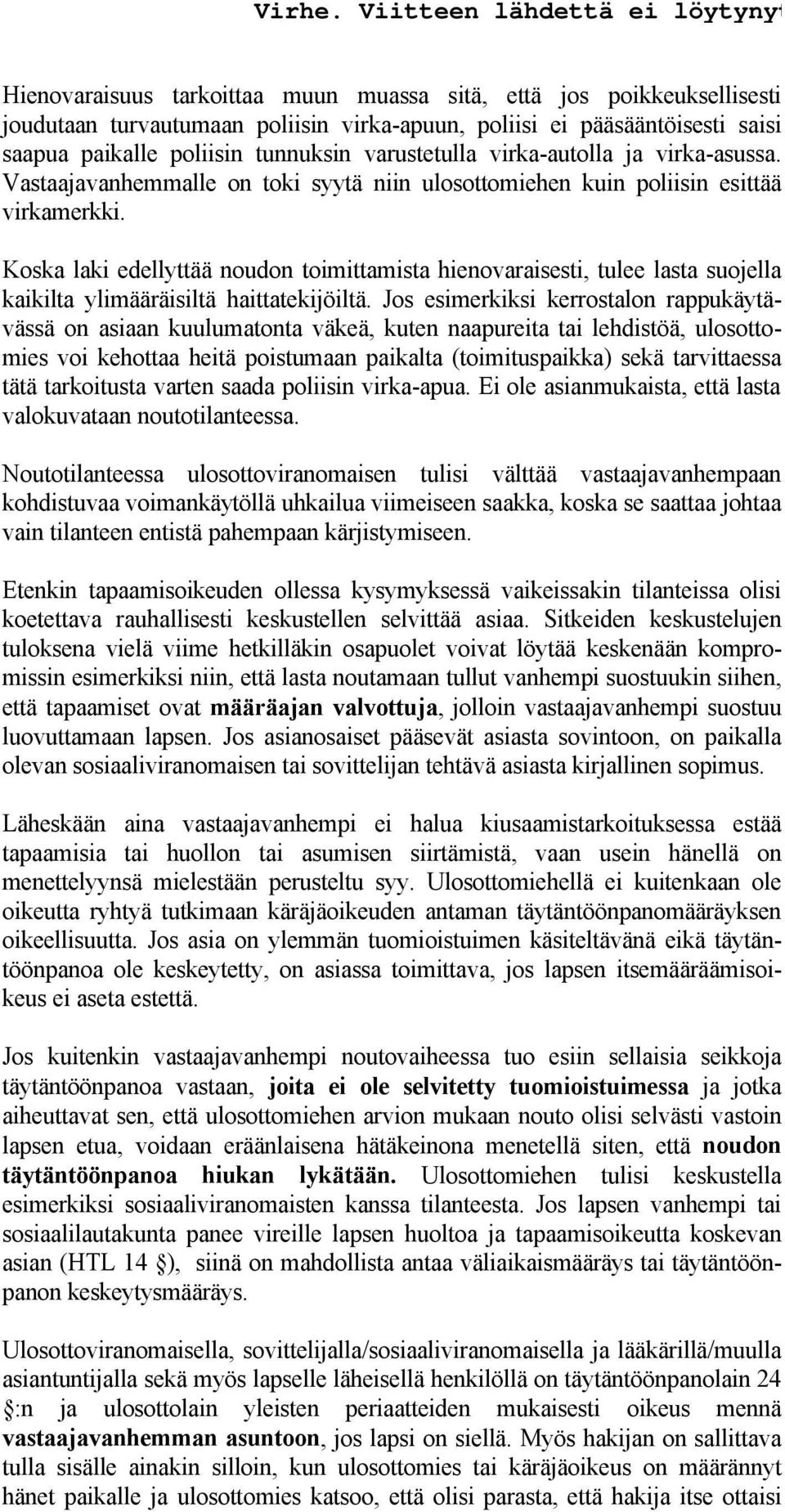 Koska laki edellyttää noudon toimittamista hienovaraisesti, tulee lasta suojella kaikilta ylimääräisiltä haittatekijöiltä.