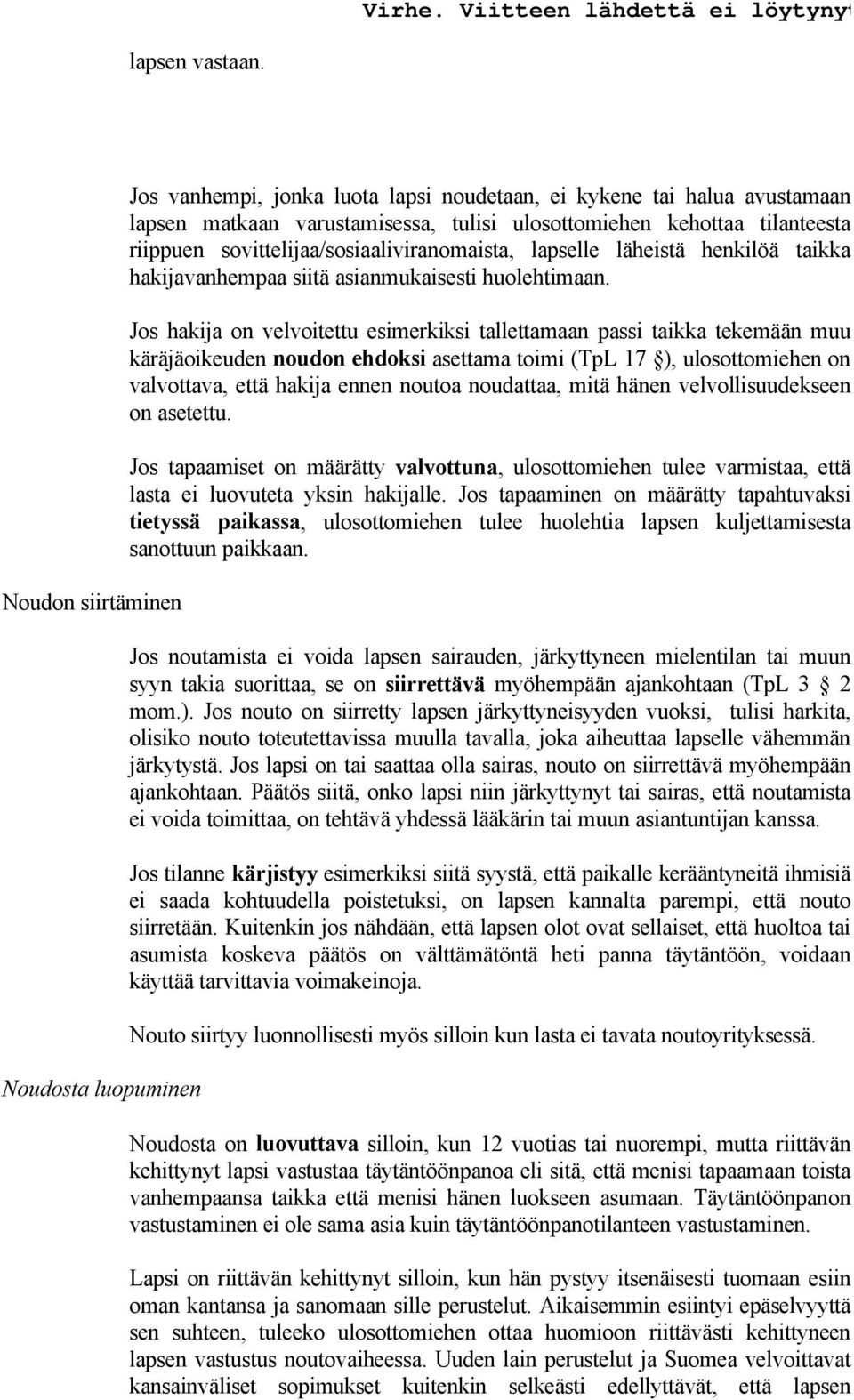 sovittelijaa/sosiaaliviranomaista, lapselle läheistä henkilöä taikka hakijavanhempaa siitä asianmukaisesti huolehtimaan.