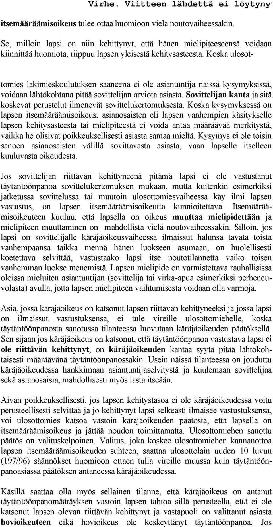 Koska ulosot- tomies lakimieskoulutuksen saaneena ei ole asiantuntija näissä kysymyksissä, voidaan lähtökohtana pitää sovittelijan arviota asiasta.