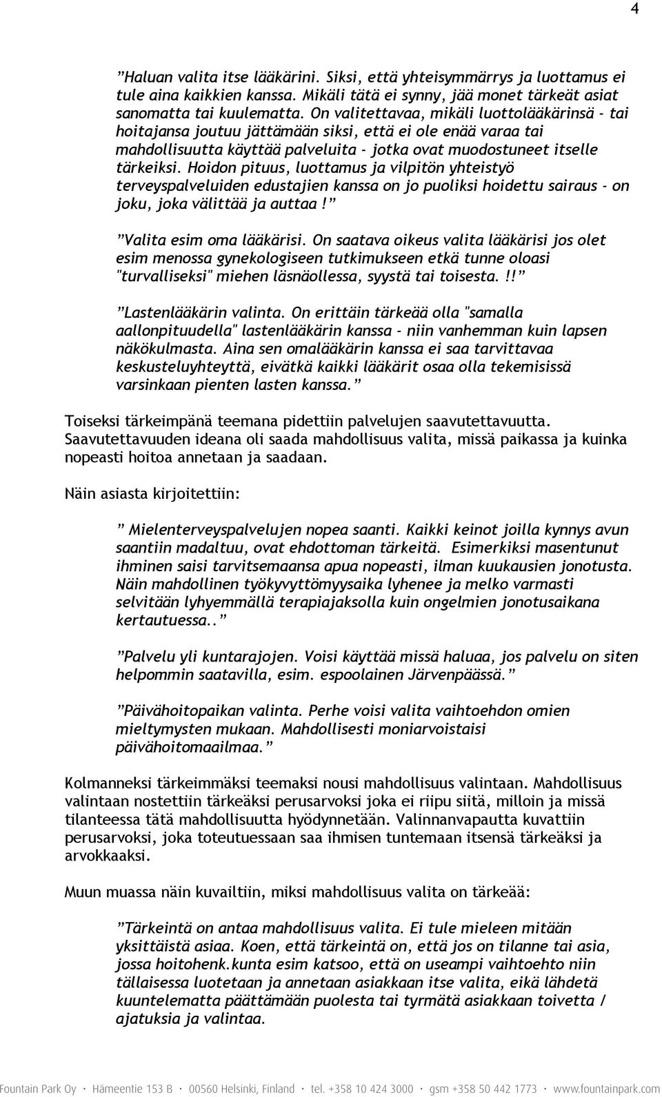 Hoidon pituus, luottamus ja vilpitön yhteistyö terveyspalveluiden edustajien kanssa on jo puoliksi hoidettu sairaus - on joku, joka välittää ja auttaa! Valita esim oma lääkärisi.