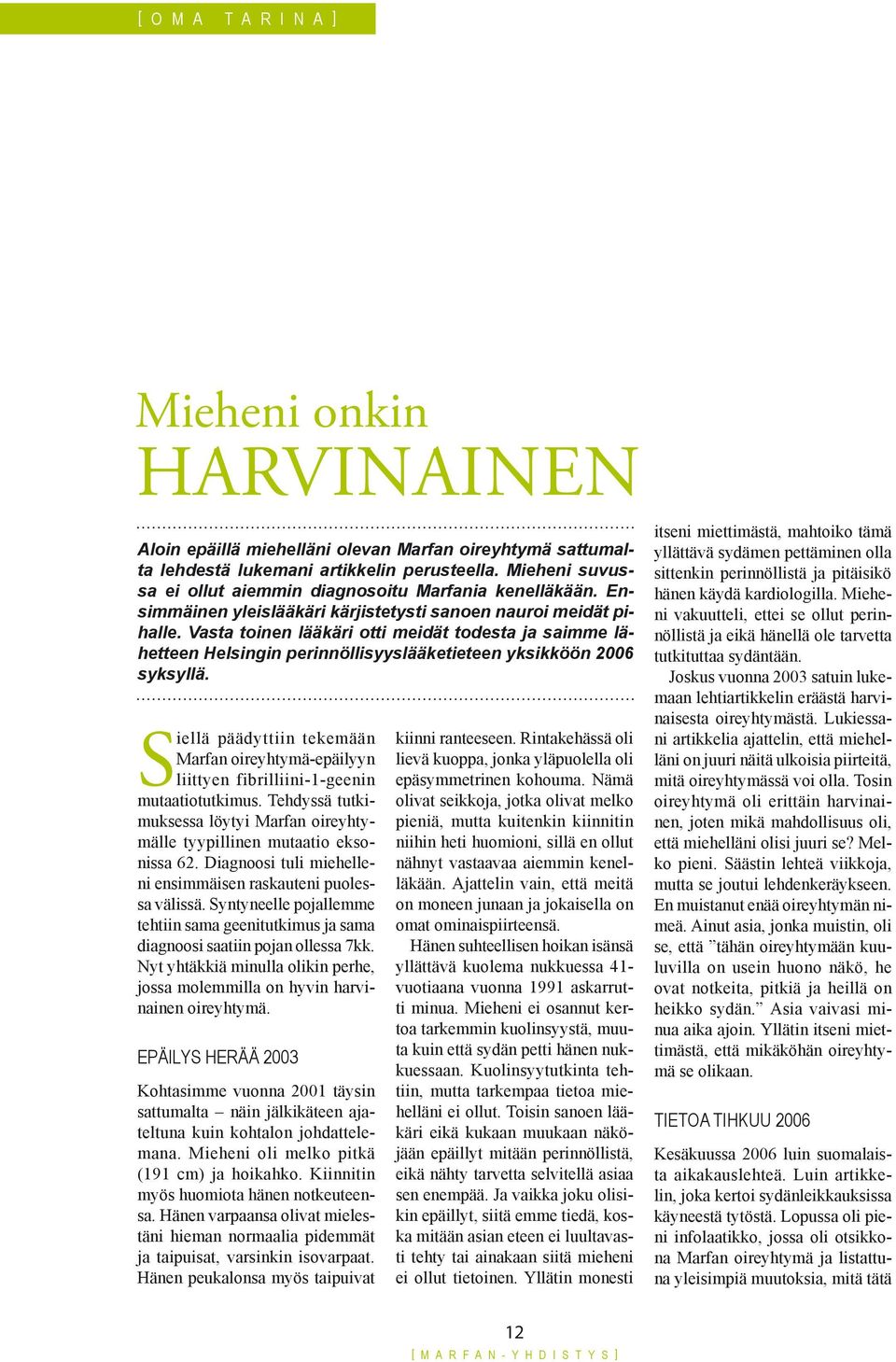 Vasta toinen lääkäri otti meidät todesta ja saimme lähetteen Helsingin perinnöllisyyslääketieteen yksikköön 2006 syksyllä.