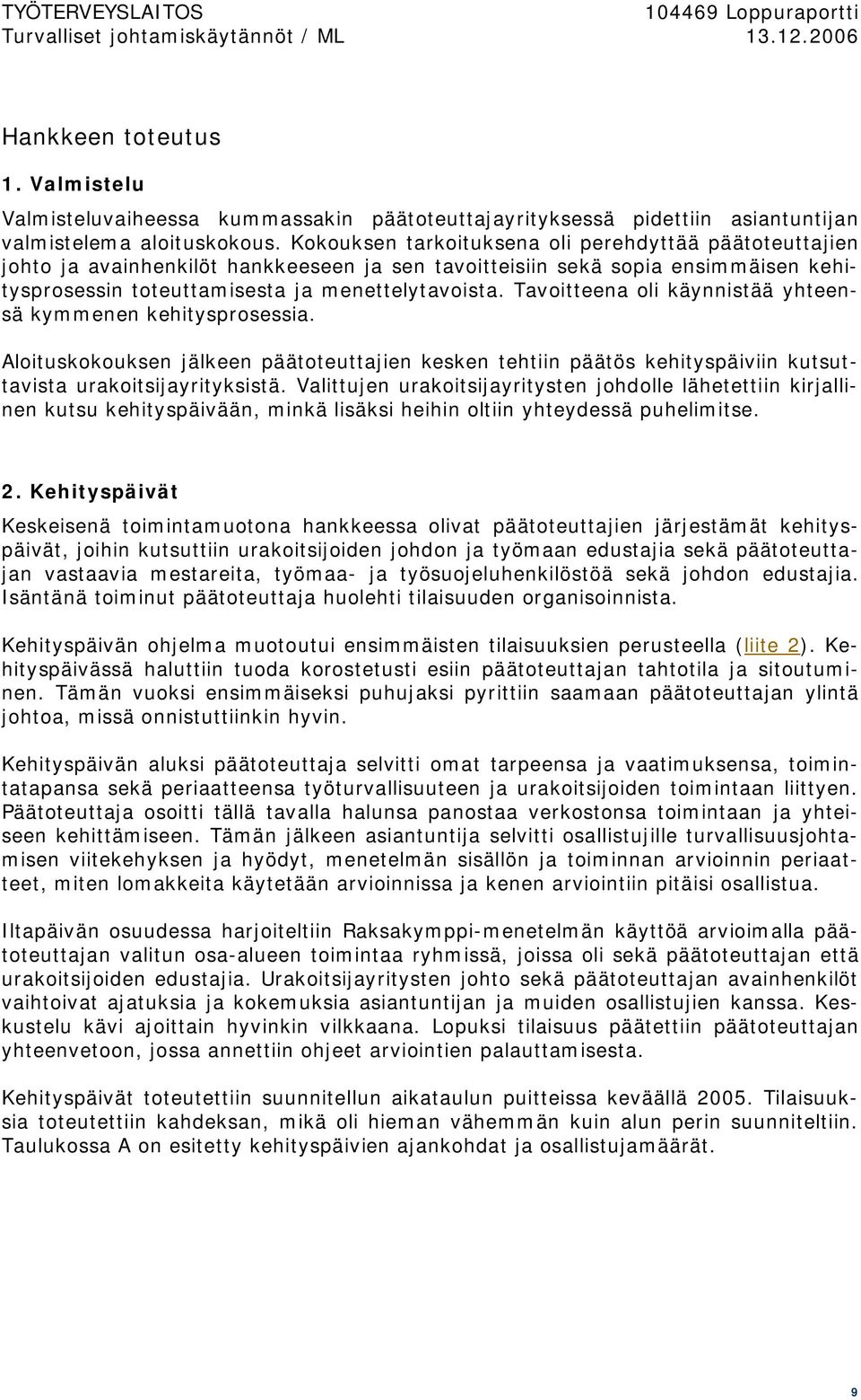 Tavoitteena oli käynnistää yhteensä kymmenen kehitysprosessia. Aloituskokouksen jälkeen päätoteuttajien kesken tehtiin päätös kehityspäiviin kutsuttavista urakoitsijayrityksistä.