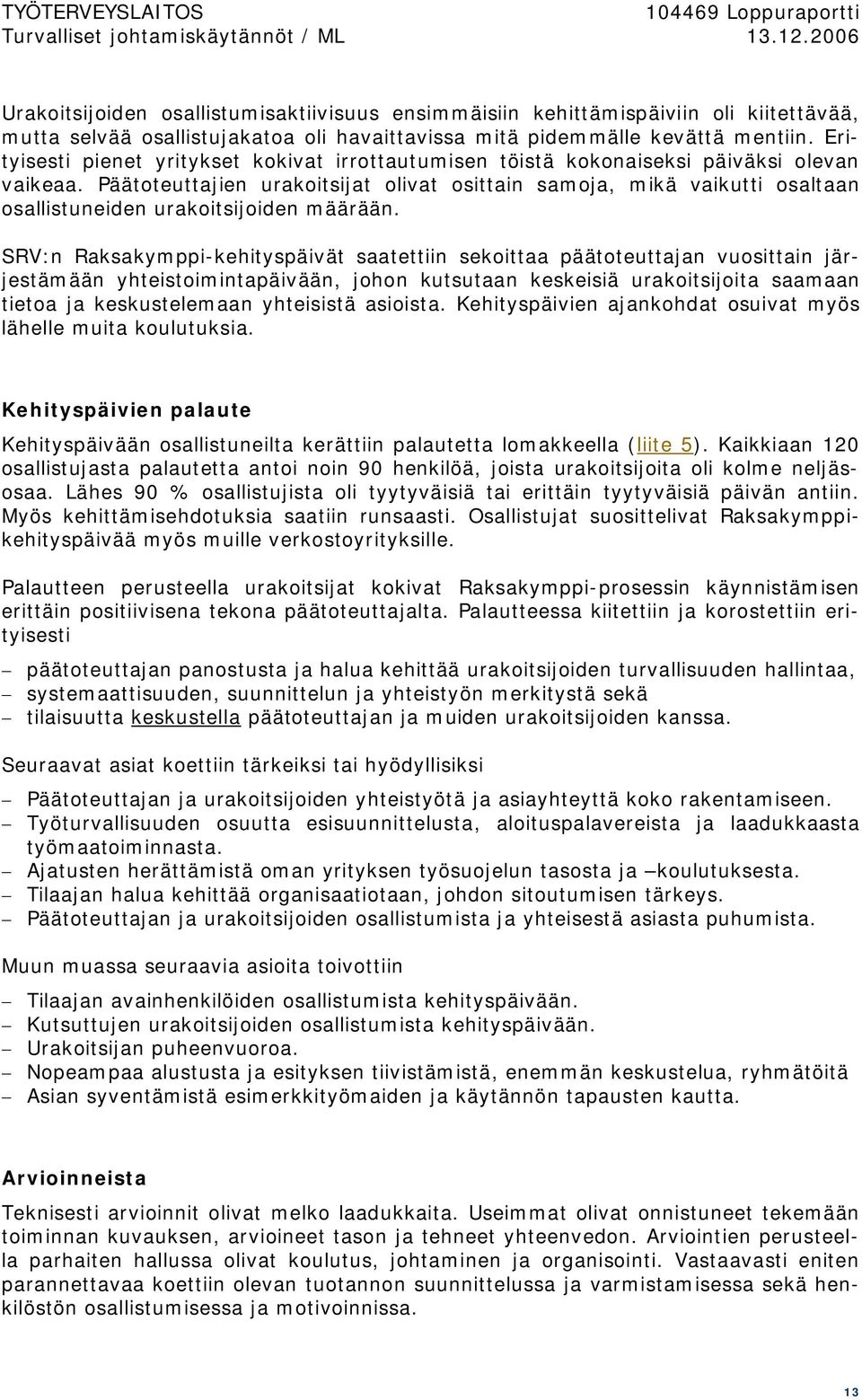 Päätoteuttajien urakoitsijat olivat osittain samoja, mikä vaikutti osaltaan osallistuneiden urakoitsijoiden määrään.