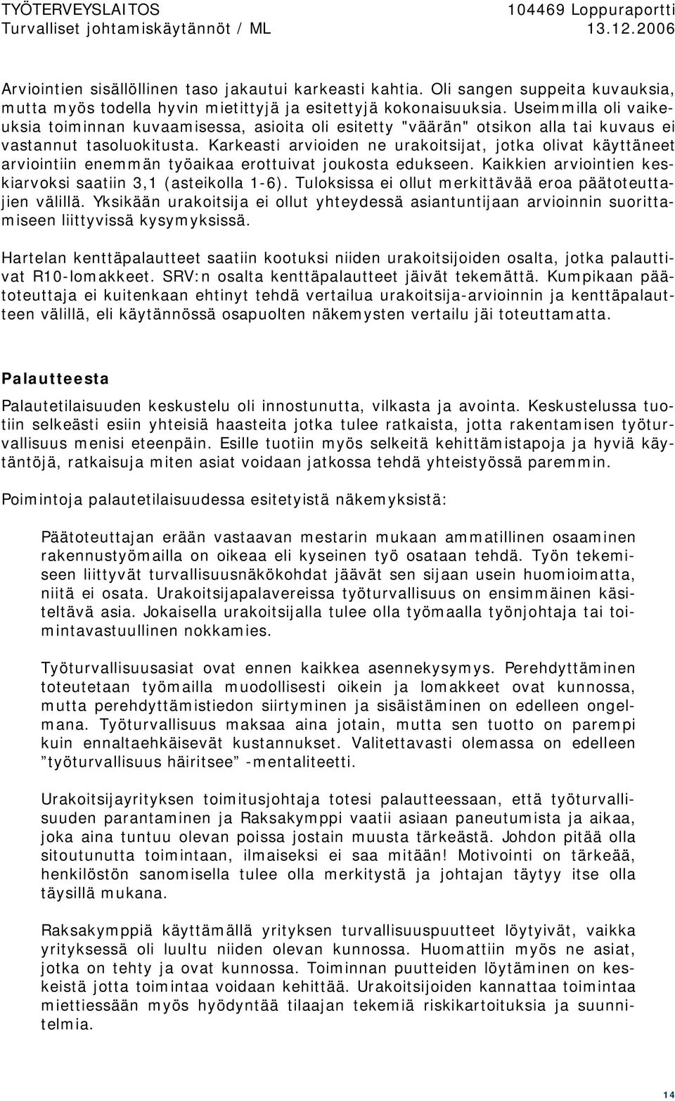 Karkeasti arvioiden ne urakoitsijat, jotka olivat käyttäneet arviointiin enemmän työaikaa erottuivat joukosta edukseen. Kaikkien arviointien keskiarvoksi saatiin 3,1 (asteikolla 1 6).