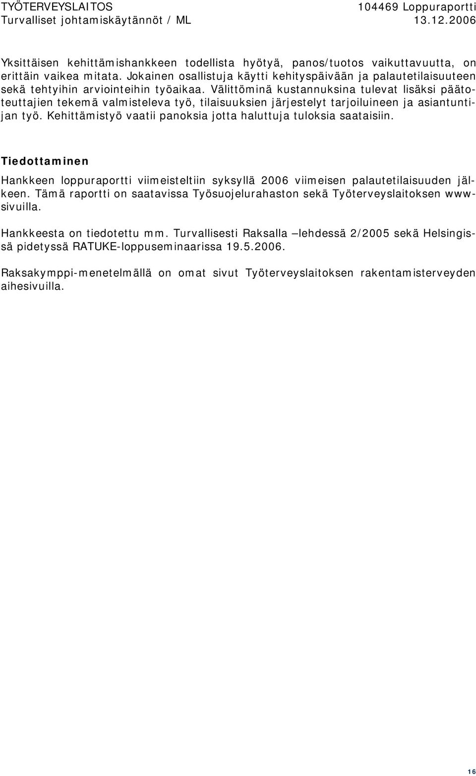 Välittöminä kustannuksina tulevat lisäksi päätoteuttajien tekemä valmisteleva työ, tilaisuuksien järjestelyt tarjoiluineen ja asiantuntijan työ.