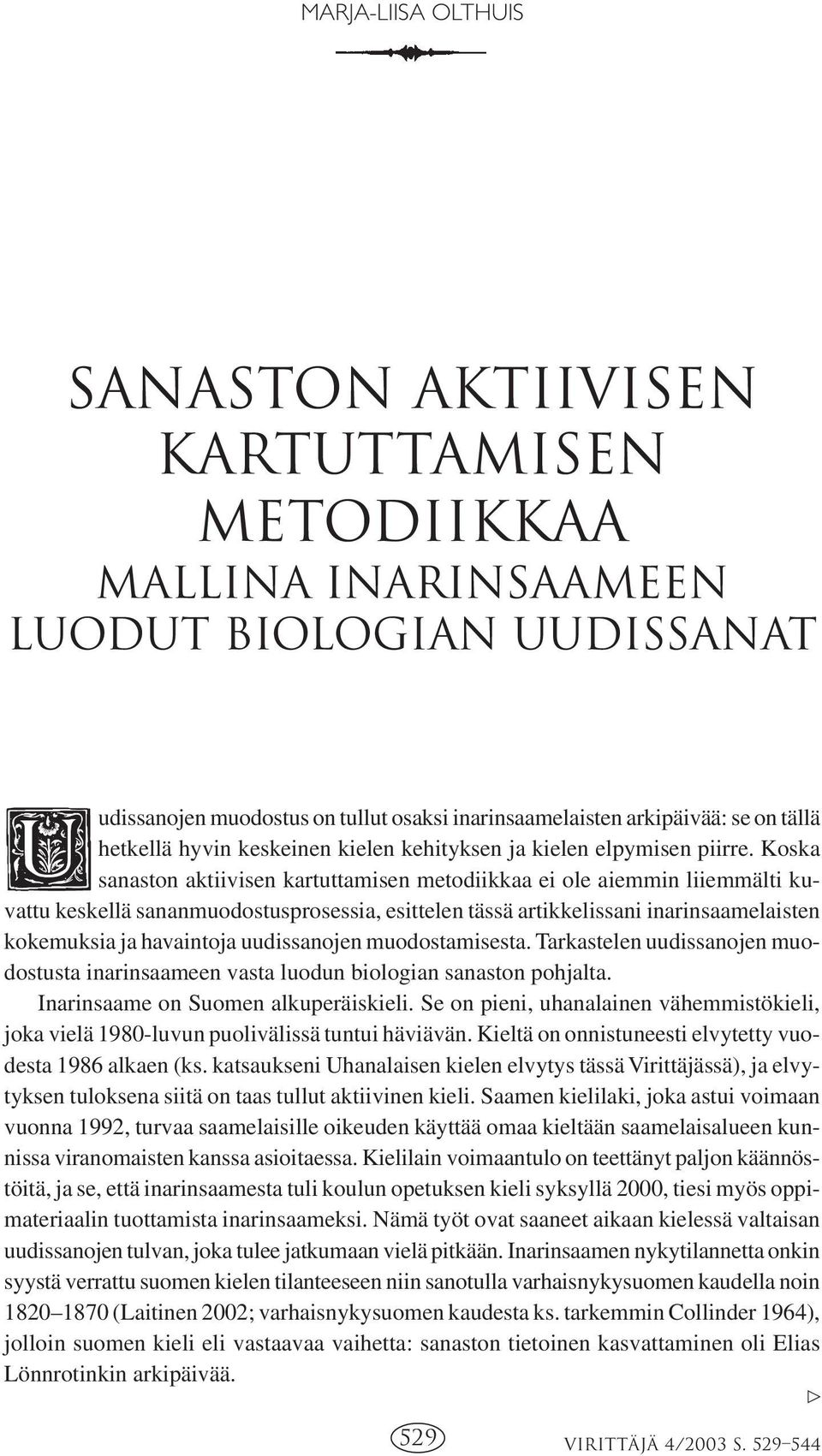 Koska sanaston aktiivisen kartuttamisen metodiikkaa ei ole aiemmin liiemmälti kuvattu keskellä sananmuodostusprosessia, esittelen tässä artikkelissani inarinsaamelaisten kokemuksia ja havaintoja