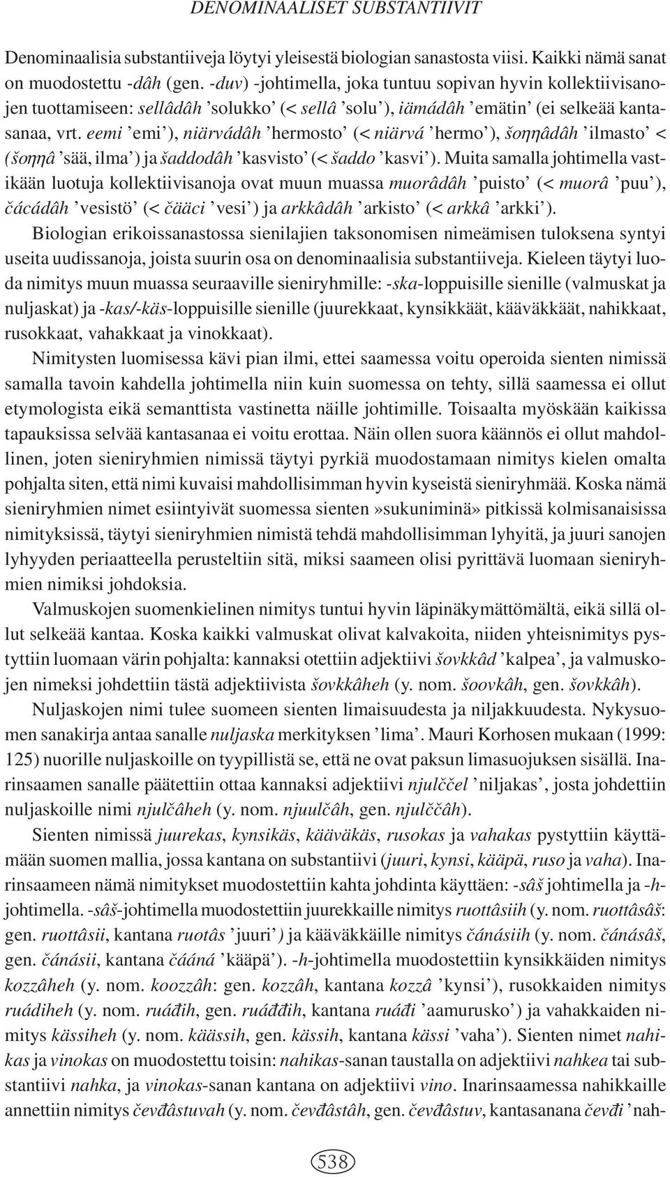 eemi emi ), niärvádâh hermosto (< niärvá hermo ), Vsonnâdâh ilmasto < (Vsonnâ sää, ilma ) ja Vsaddodâh kasvisto (< Vsaddo kasvi ).