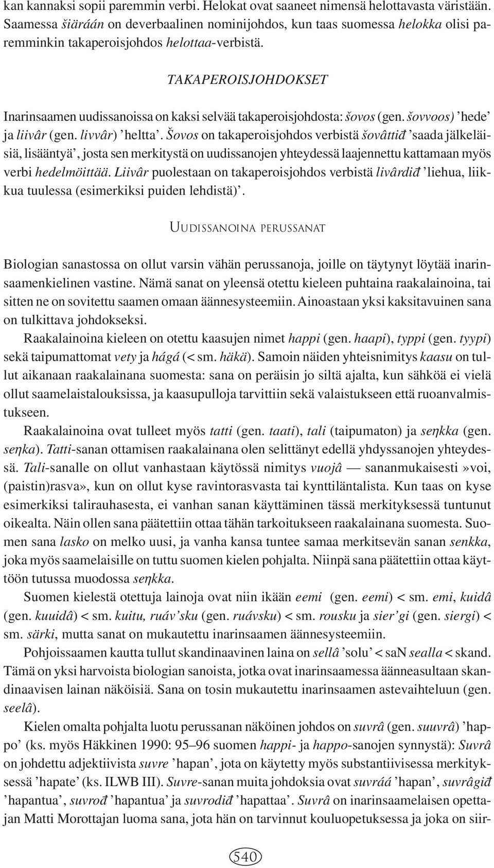 TAKAPEROISJOHDOKSET Inarinsaamen uudissanoissa on kaksi selvää takaperoisjohdosta: Vsovos (gen. Vsovvoos) hede ja liivâr (gen. livvâr) heltta.