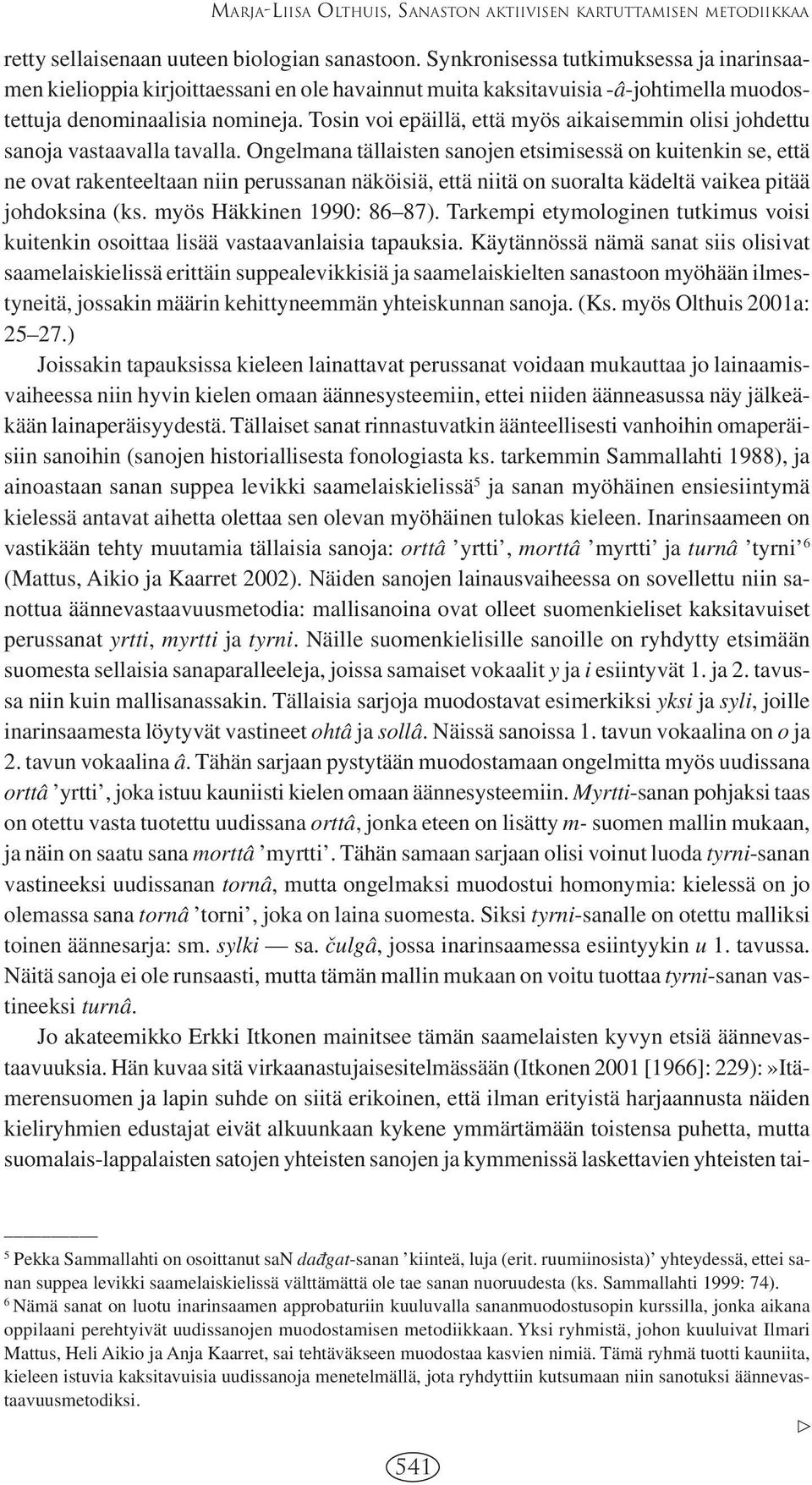 Tosin voi epäillä, että myös aikaisemmin olisi johdettu sanoja vastaavalla tavalla.