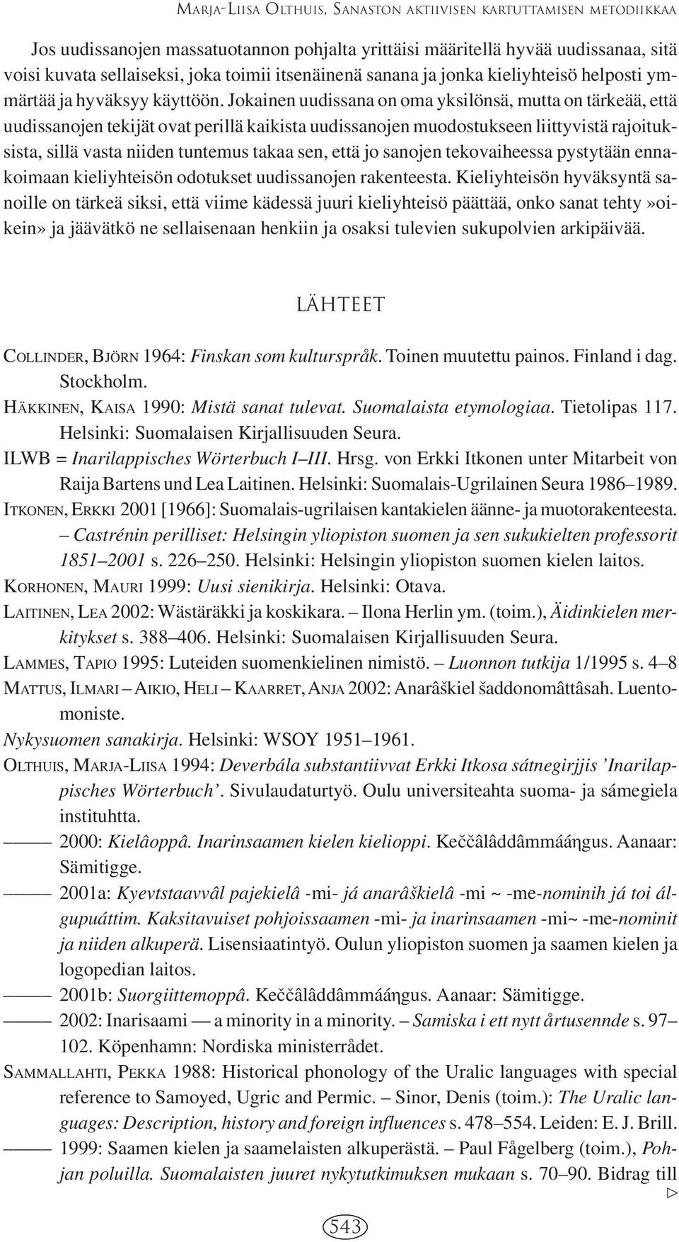 Jokainen uudissana on oma yksilönsä, mutta on tärkeää, että uudissanojen tekijät ovat perillä kaikista uudissanojen muodostukseen liittyvistä rajoituksista, sillä vasta niiden tuntemus takaa sen,