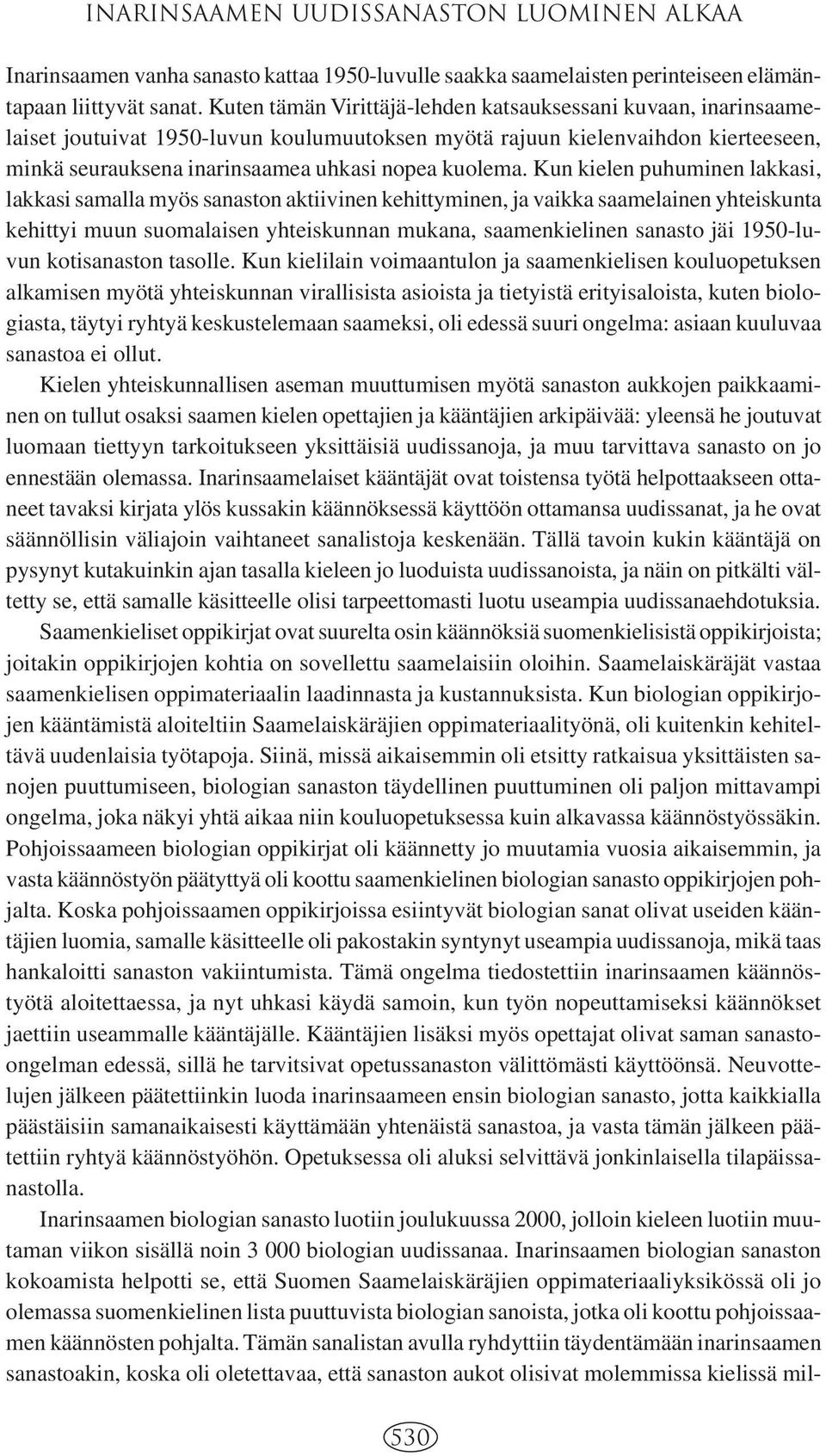 Kun kielen puhuminen lakkasi, lakkasi samalla myös sanaston aktiivinen kehittyminen, ja vaikka saamelainen yhteiskunta kehittyi muun suomalaisen yhteiskunnan mukana, saamenkielinen sanasto jäi