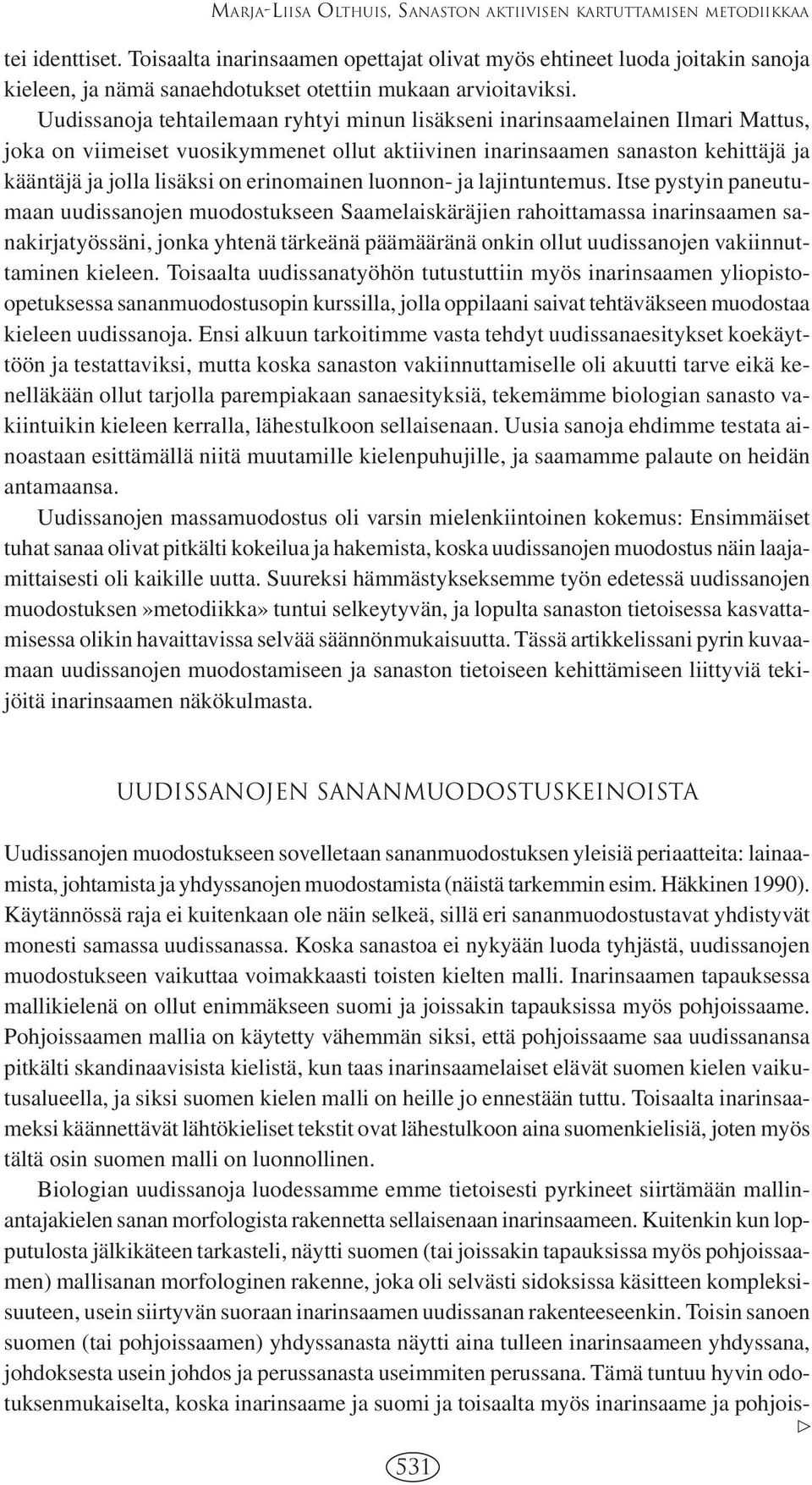 Uudissanoja tehtailemaan ryhtyi minun lisäkseni inarinsaamelainen Ilmari Mattus, joka on viimeiset vuosikymmenet ollut aktiivinen inarinsaamen sanaston kehittäjä ja kääntäjä ja jolla lisäksi on