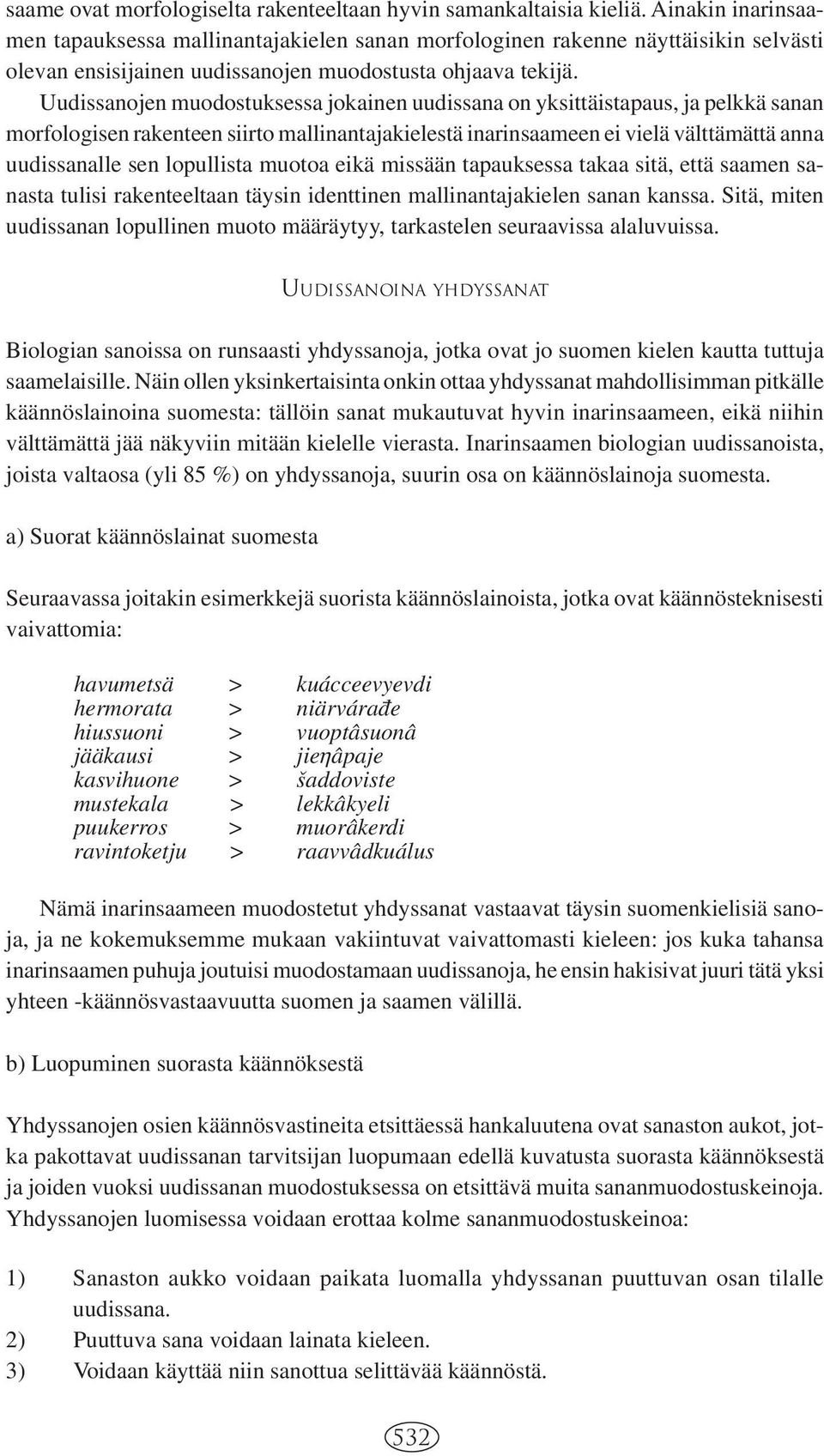 Uudissanojen muodostuksessa jokainen uudissana on yksittäistapaus, ja pelkkä sanan morfologisen rakenteen siirto mallinantajakielestä inarinsaameen ei vielä välttämättä anna uudissanalle sen