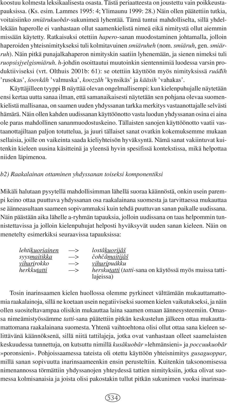Tämä tuntui mahdolliselta, sillä yhdellekään haperolle ei vanhastaan ollut saamenkielistä nimeä eikä nimitystä ollut aiemmin missään käytetty.