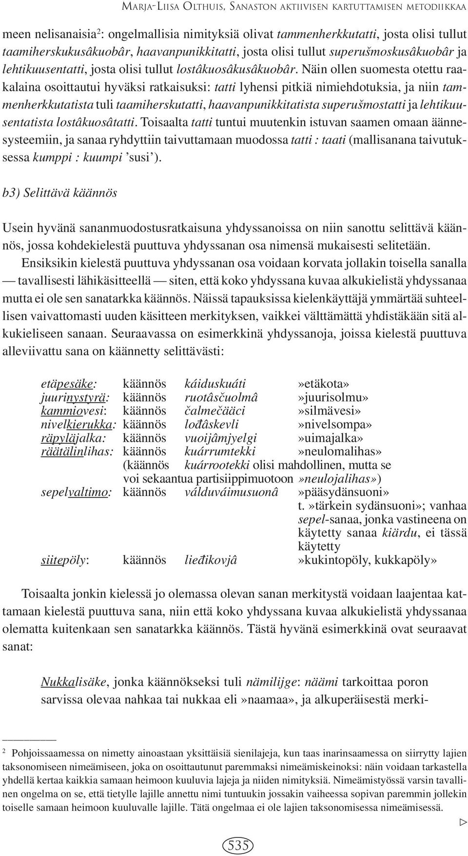 Näin ollen suomesta otettu raakalaina osoittautui hyväksi ratkaisuksi: tatti lyhensi pitkiä nimiehdotuksia, ja niin tammenherkkutatista tuli taamiherskutatti, haavanpunikkitatista superuvsmostatti ja