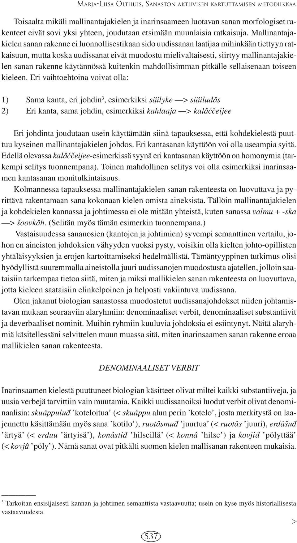 Mallinantajakielen sanan rakenne ei luonnollisestikaan sido uudissanan laatijaa mihinkään tiettyyn ratkaisuun, mutta koska uudissanat eivät muodostu mielivaltaisesti, siirtyy mallinantajakielen sanan