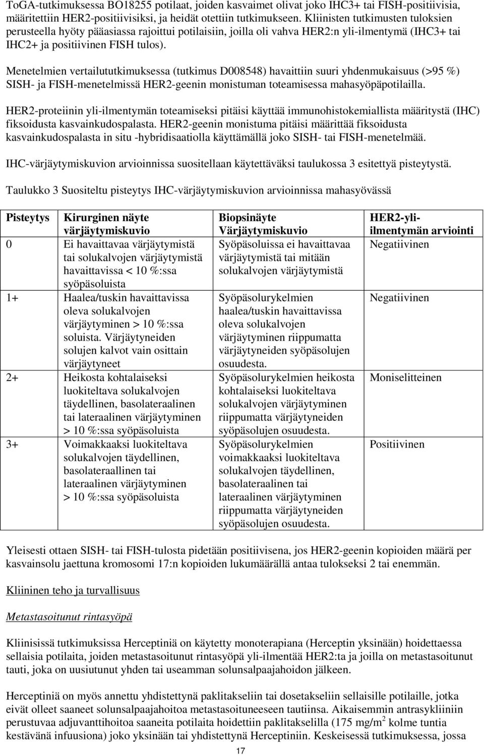 Menetelmien vertailututkimuksessa (tutkimus D008548) havaittiin suuri yhdenmukaisuus (>95 %) SISH- ja FISH-menetelmissä HER2-geenin monistuman toteamisessa mahasyöpäpotilailla.