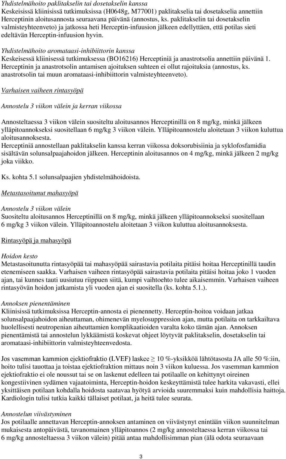 Yhdistelmähoito aromataasi-inhibiittorin kanssa Keskeisessä kliinisessä tutkimuksessa (BO16216) Herceptiniä ja anastrotsolia annettiin päivänä 1.