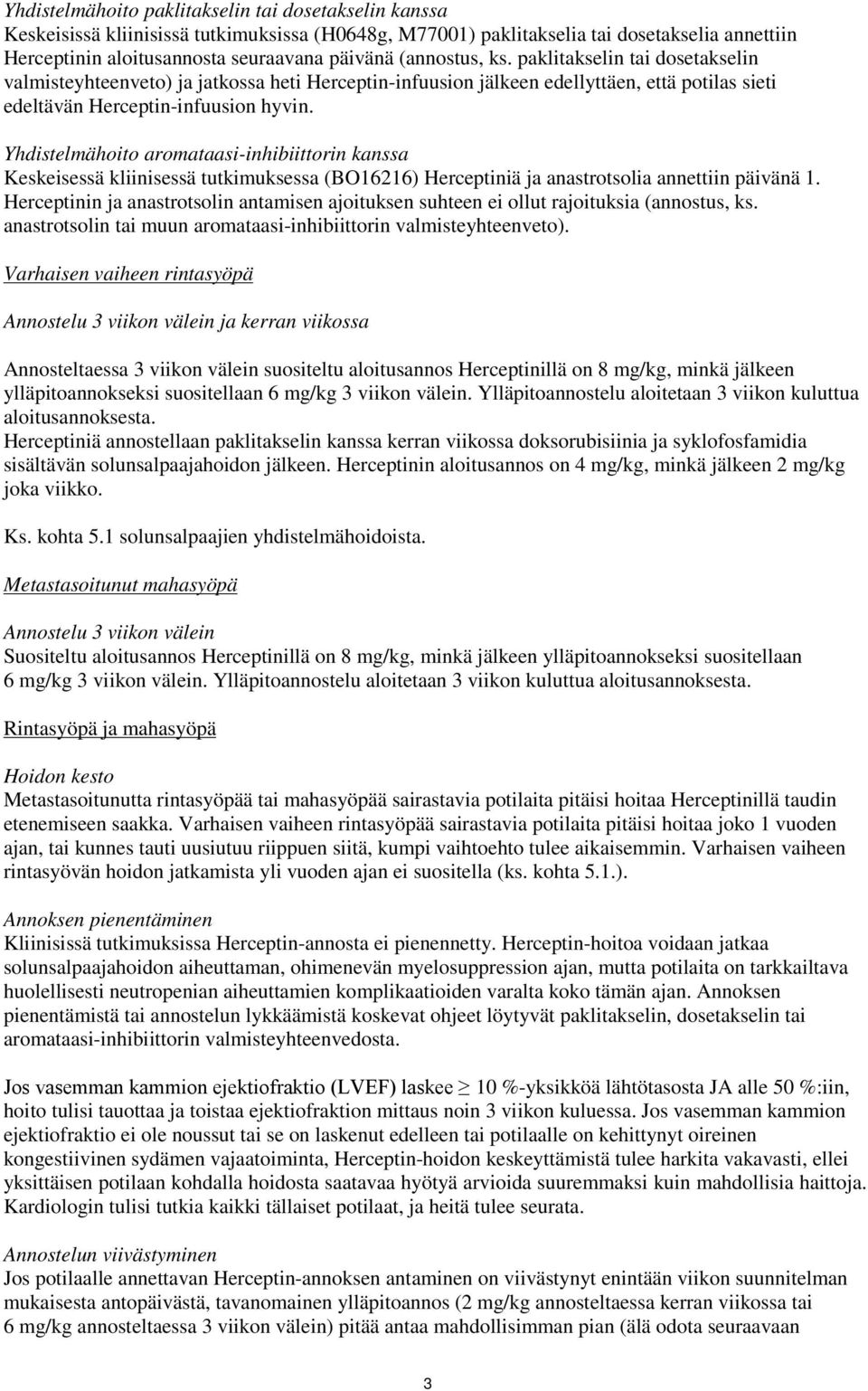 Yhdistelmähoito aromataasi-inhibiittorin kanssa Keskeisessä kliinisessä tutkimuksessa (BO16216) Herceptiniä ja anastrotsolia annettiin päivänä 1.