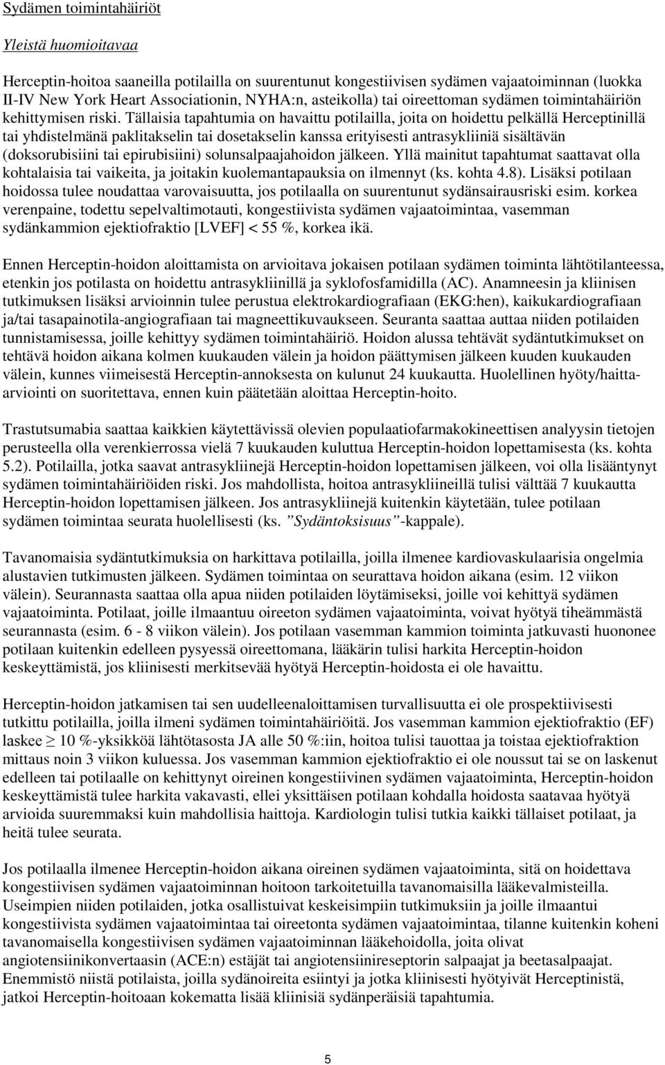 Tällaisia tapahtumia on havaittu potilailla, joita on hoidettu pelkällä Herceptinillä tai yhdistelmänä paklitakselin tai dosetakselin kanssa erityisesti antrasykliiniä sisältävän (doksorubisiini tai