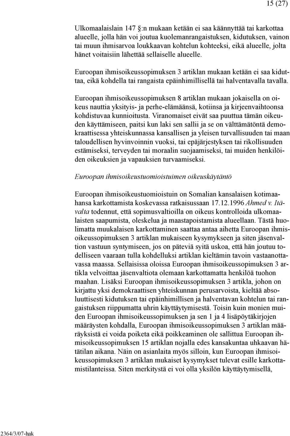 Euroopan ihmisoikeussopimuksen 3 artiklan mukaan ketään ei saa kiduttaa, eikä kohdella tai rangaista epäinhimillisellä tai halventavalla tavalla.