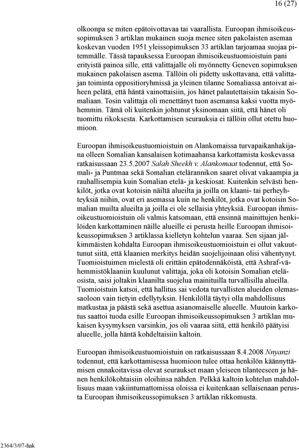 Tässä tapauksessa Euroopan ihmisoikeustuomioistuin pani erityistä painoa sille, että valittajalle oli myönnetty Geneven sopimuksen mukainen pakolaisen asema.