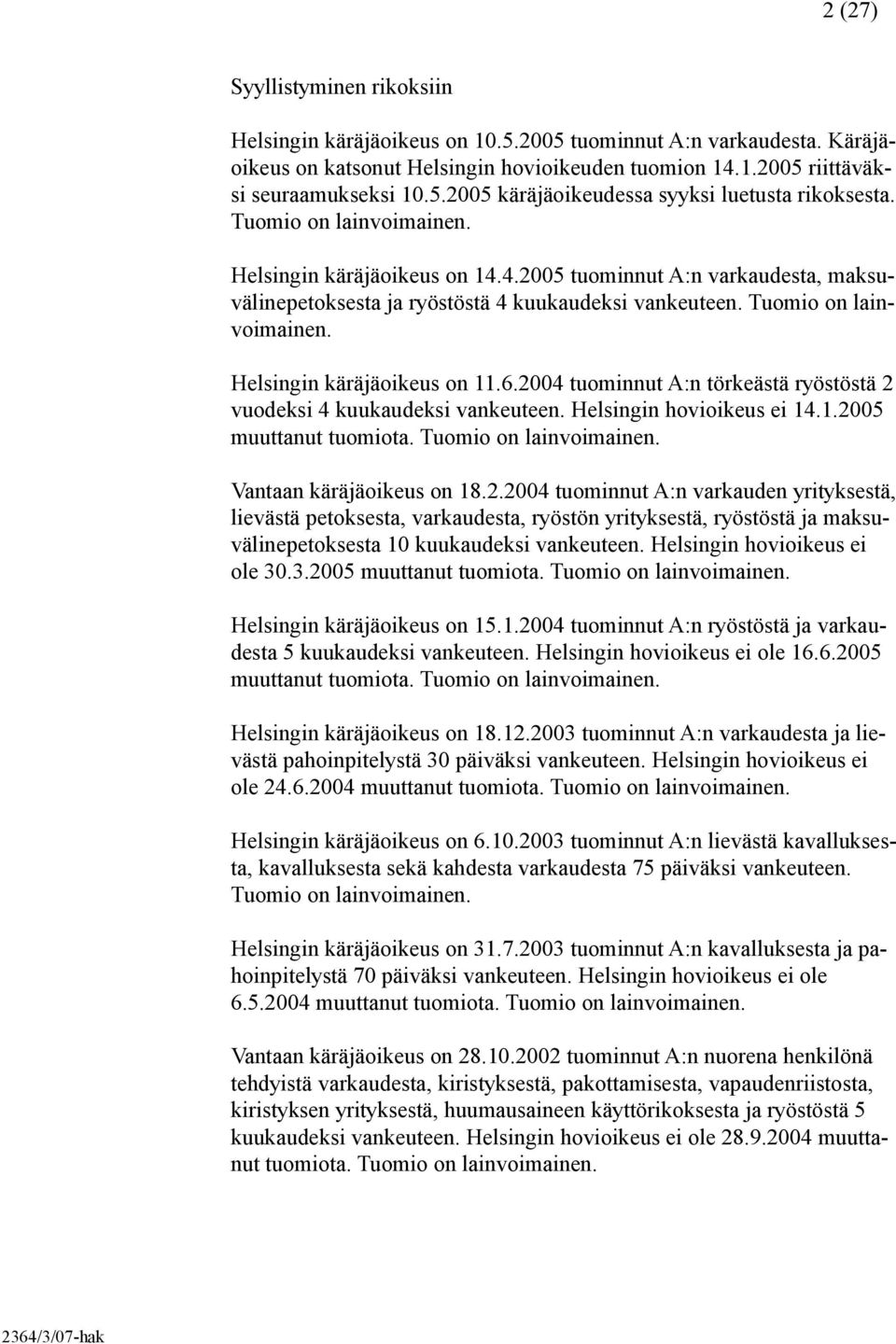 Helsingin käräjäoikeus on 11.6.2004 tuominnut A:n törkeästä ryöstöstä 2 vuodeksi 4 kuukaudeksi vankeuteen. Helsingin hovioikeus ei 14.1.2005 muuttanut tuomiota. Tuomio on lainvoimainen.
