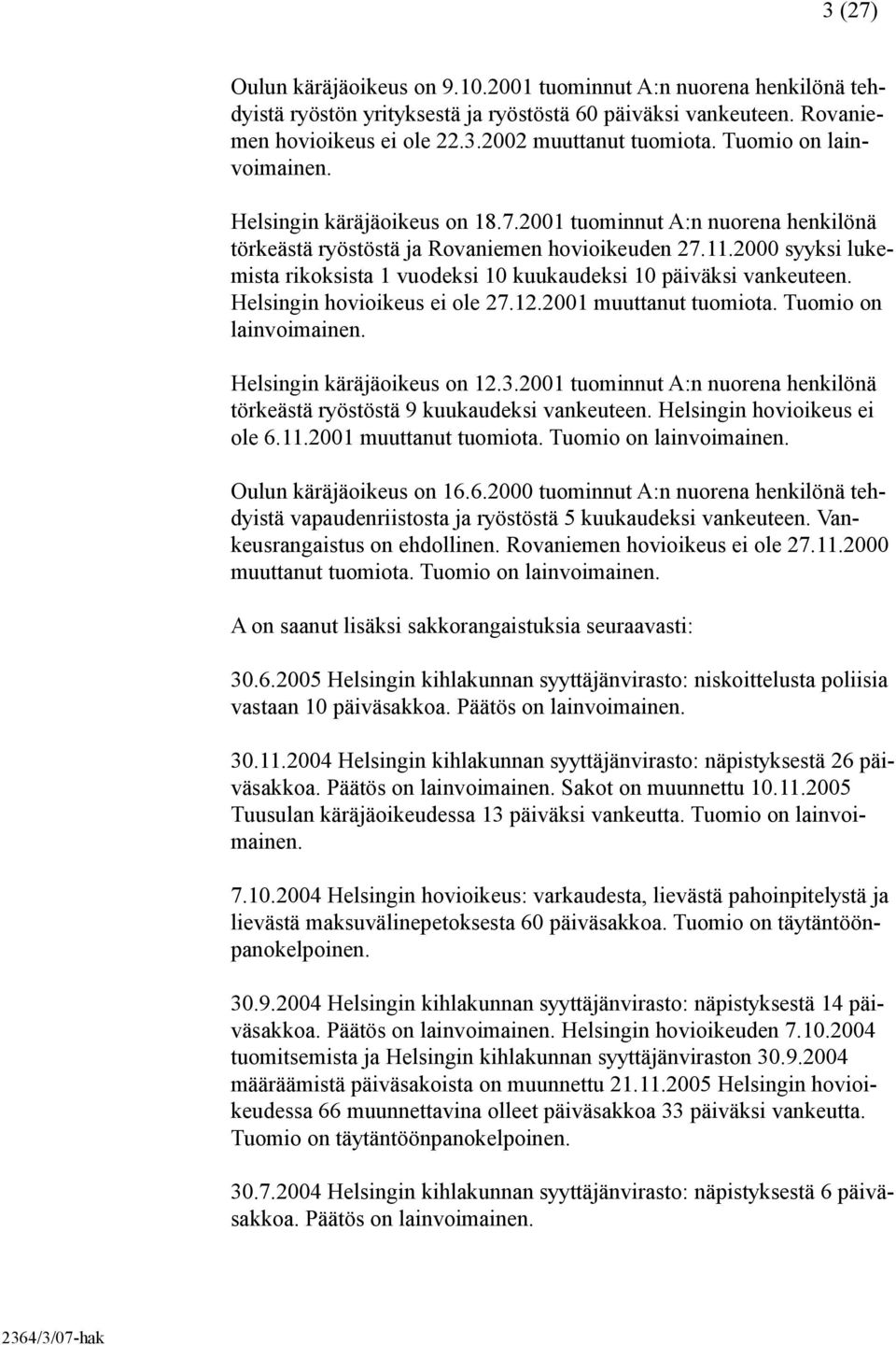 2000 syyksi lukemista rikoksista 1 vuodeksi 10 kuukaudeksi 10 päiväksi vankeuteen. Helsingin hovioikeus ei ole 27.12.2001 muuttanut tuomiota. Tuomio on lainvoimainen. Helsingin käräjäoikeus on 12.3.