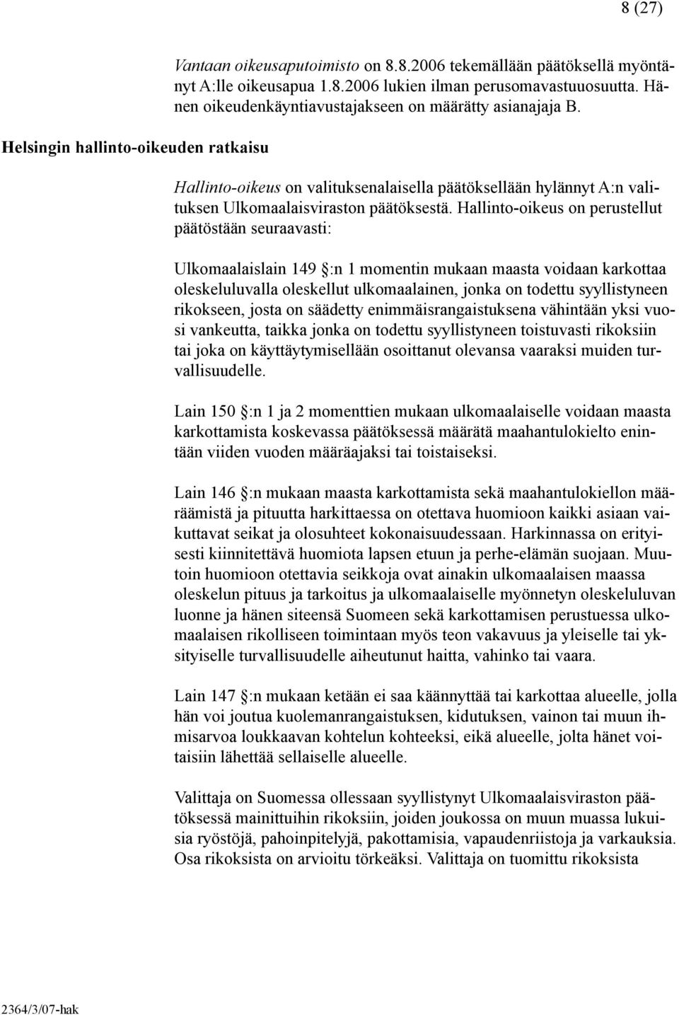 Hallinto-oikeus on perustellut päätöstään seuraavasti: Ulkomaalaislain 149 :n 1 momentin mukaan maasta voidaan karkottaa oleskeluluvalla oleskellut ulkomaalainen, jonka on todettu syyllistyneen