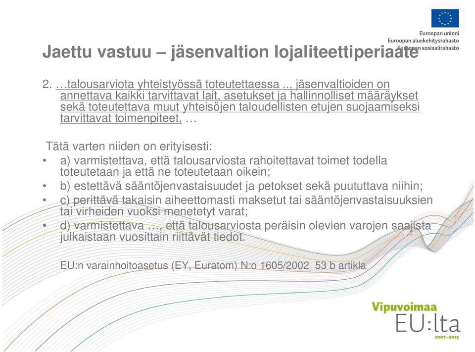 varten niiden on erityisesti: a) varmistettava, että talousarviosta rahoitettavat toimet todella toteutetaan ja että ne toteutetaan oikein; b) estettävä sääntöjenvastaisuudet ja petokset sekä