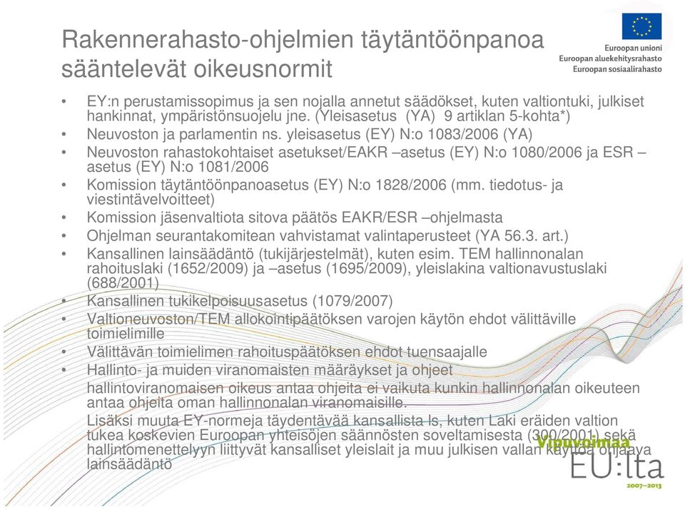 yleisasetus (EY) N:o 1083/2006 (YA) Neuvoston rahastokohtaiset asetukset/eakr asetus (EY) N:o 1080/2006 ja ESR asetus (EY) N:o 1081/2006 Komission täytäntöönpanoasetus (EY) N:o 1828/2006 (mm.