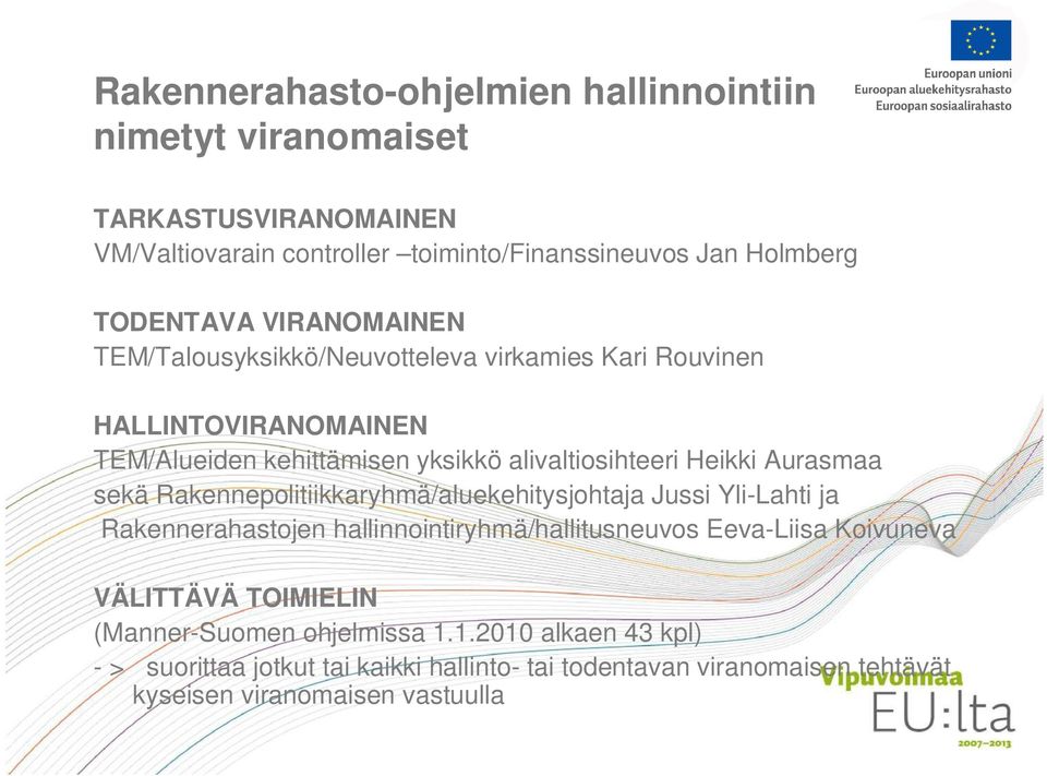 sekä Rakennepolitiikkaryhmä/aluekehitysjohtaja Jussi Yli-Lahti ja Rakennerahastojen hallinnointiryhmä/hallitusneuvos Eeva-Liisa Koivuneva VÄLITTÄVÄ TOIMIELIN