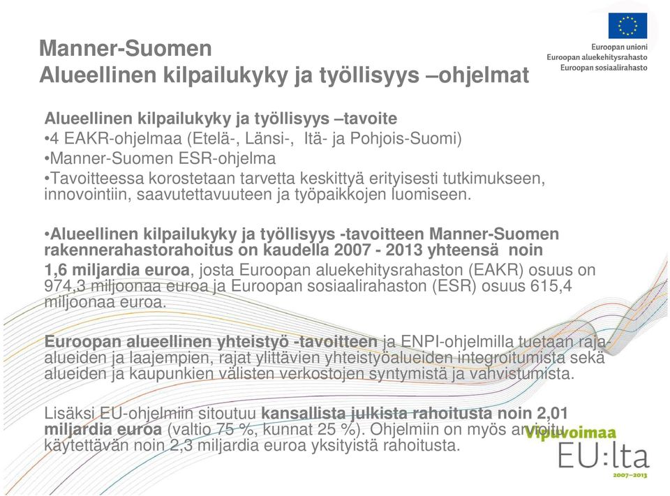Alueellinen kilpailukyky ja työllisyys -tavoitteen Manner-Suomen rakennerahastorahoitus on kaudella 2007-2013 yhteensä noin 1,6 miljardia euroa, josta Euroopan aluekehitysrahaston (EAKR) osuus on