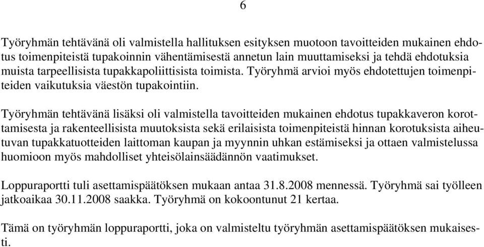 Työryhmän tehtävänä lisäksi oli valmistella tavoitteiden mukainen ehdotus tupakkaveron korottamisesta ja rakenteellisista muutoksista sekä erilaisista toimenpiteistä hinnan korotuksista aiheutuvan