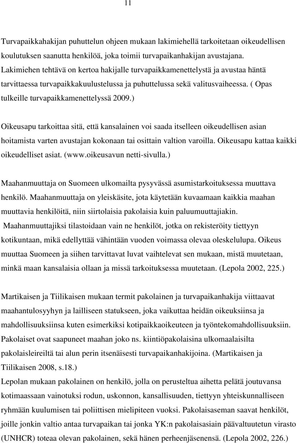 ( Opas tulkeille turvapaikkamenettelyssä 2009.) Oikeusapu tarkoittaa sitä, että kansalainen voi saada itselleen oikeudellisen asian hoitamista varten avustajan kokonaan tai osittain valtion varoilla.