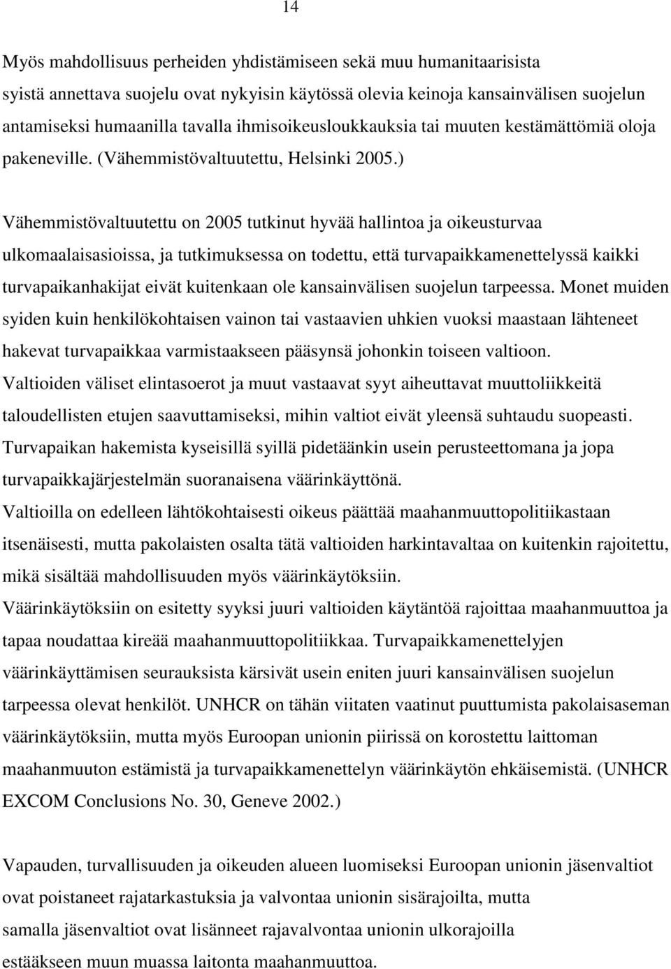 ) Vähemmistövaltuutettu on 2005 tutkinut hyvää hallintoa ja oikeusturvaa ulkomaalaisasioissa, ja tutkimuksessa on todettu, että turvapaikkamenettelyssä kaikki turvapaikanhakijat eivät kuitenkaan ole