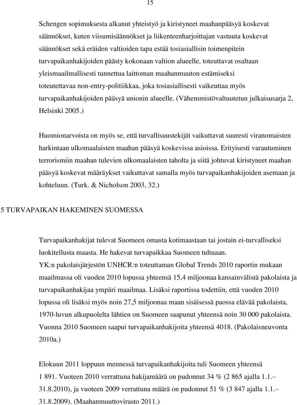 non-entry-politiikkaa, joka tosiasiallisesti vaikeuttaa myös turvapaikanhakijoiden pääsyä unionin alueelle. (Vähemmistövaltuutetun julkaisusarja 2, Helsinki 2005.