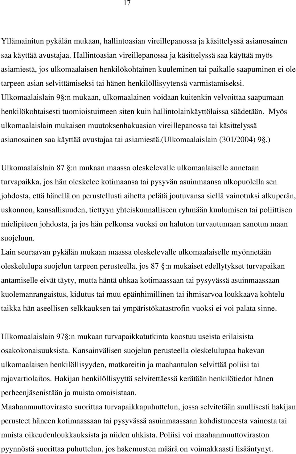 henkilöllisyytensä varmistamiseksi. Ulkomaalaislain 9 :n mukaan, ulkomaalainen voidaan kuitenkin velvoittaa saapumaan henkilökohtaisesti tuomioistuimeen siten kuin hallintolainkäyttölaissa säädetään.