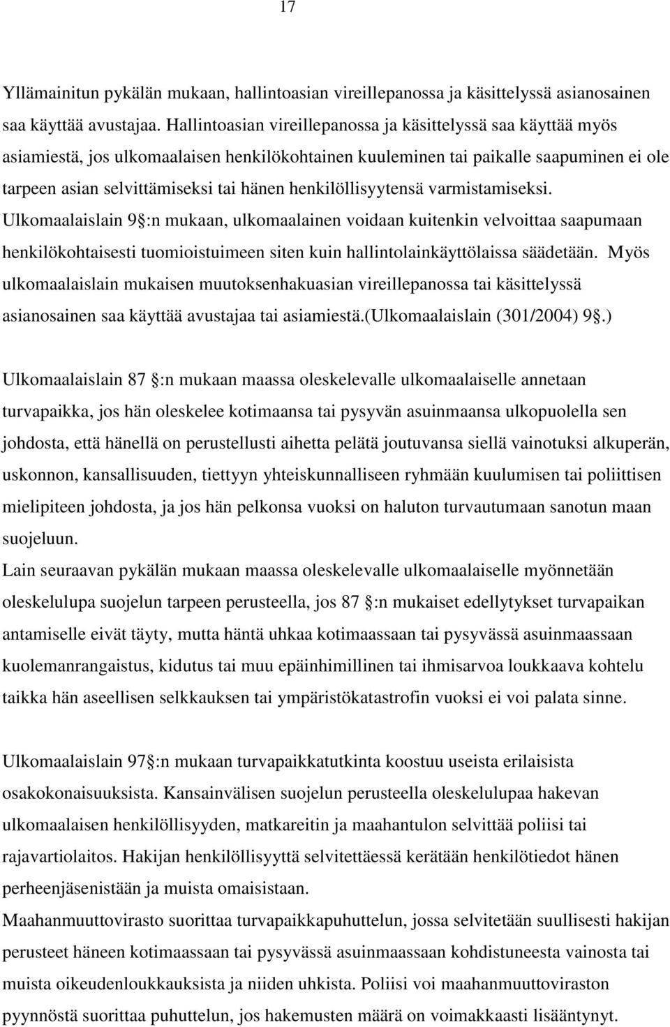 henkilöllisyytensä varmistamiseksi. Ulkomaalaislain 9 :n mukaan, ulkomaalainen voidaan kuitenkin velvoittaa saapumaan henkilökohtaisesti tuomioistuimeen siten kuin hallintolainkäyttölaissa säädetään.