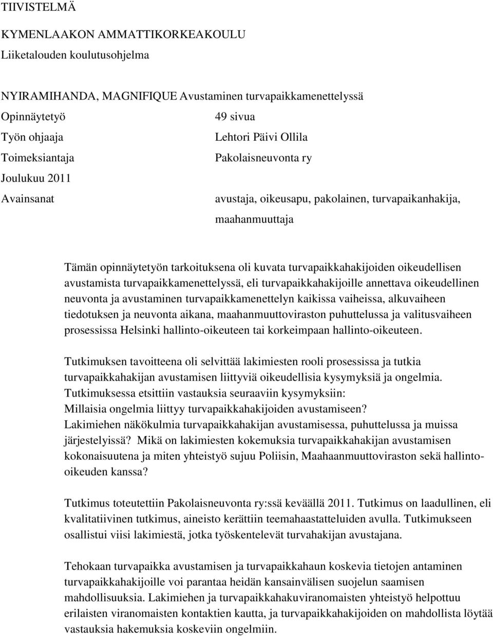 oikeudellisen avustamista turvapaikkamenettelyssä, eli turvapaikkahakijoille annettava oikeudellinen neuvonta ja avustaminen turvapaikkamenettelyn kaikissa vaiheissa, alkuvaiheen tiedotuksen ja