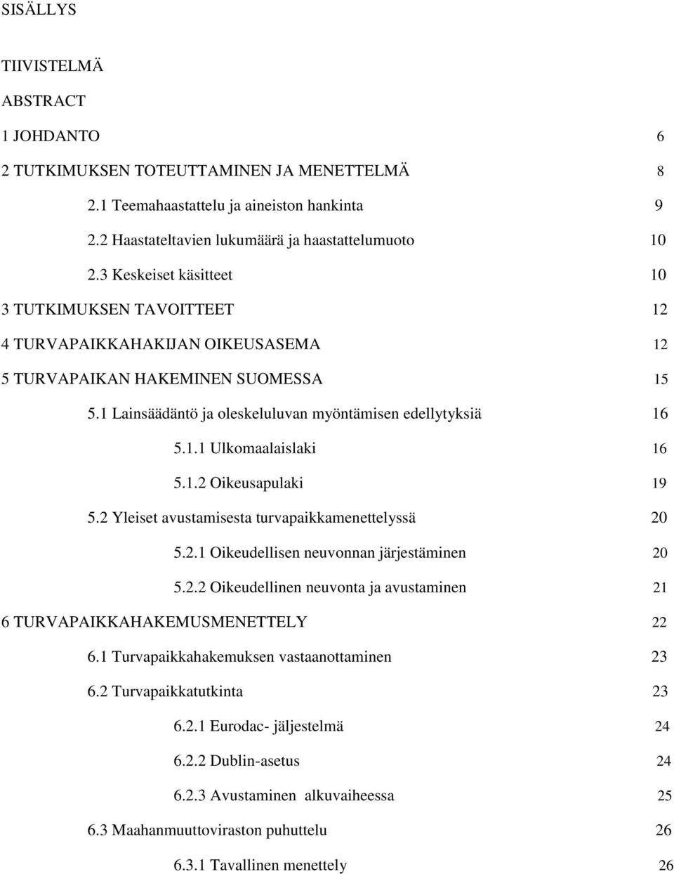 1.2 Oikeusapulaki 19 5.2 Yleiset avustamisesta turvapaikkamenettelyssä 20 5.2.1 Oikeudellisen neuvonnan järjestäminen 20 5.2.2 Oikeudellinen neuvonta ja avustaminen 21 6 TURVAPAIKKAHAKEMUSMENETTELY 22 6.