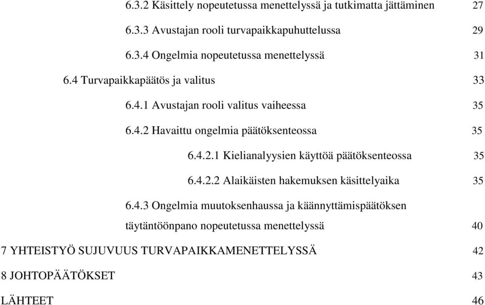 4.2.2 Alaikäisten hakemuksen käsittelyaika 35 6.4.3 Ongelmia muutoksenhaussa ja käännyttämispäätöksen täytäntöönpano nopeutetussa