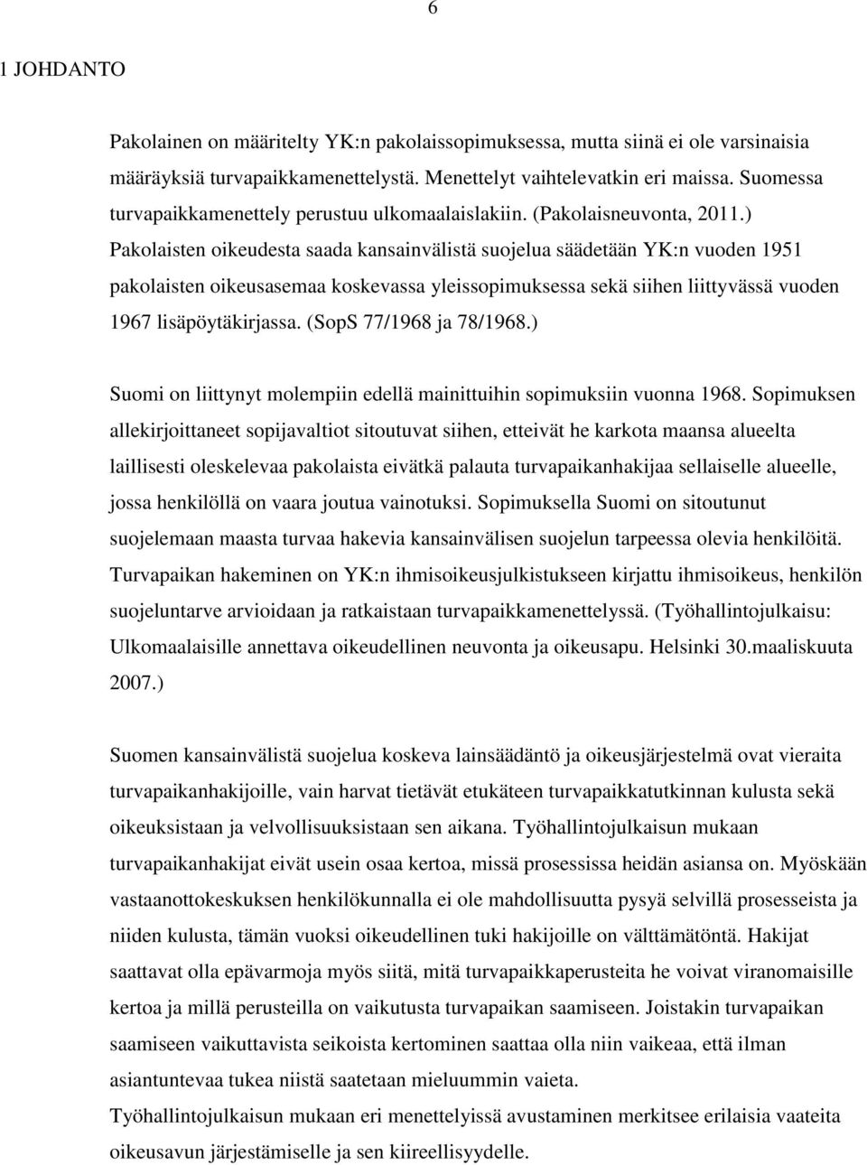 ) Pakolaisten oikeudesta saada kansainvälistä suojelua säädetään YK:n vuoden 1951 pakolaisten oikeusasemaa koskevassa yleissopimuksessa sekä siihen liittyvässä vuoden 1967 lisäpöytäkirjassa.