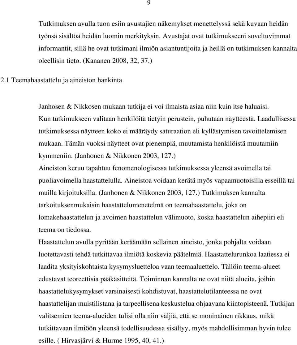 1 Teemahaastattelu ja aineiston hankinta Janhosen & Nikkosen mukaan tutkija ei voi ilmaista asiaa niin kuin itse haluaisi. Kun tutkimukseen valitaan henkilöitä tietyin perustein, puhutaan näytteestä.