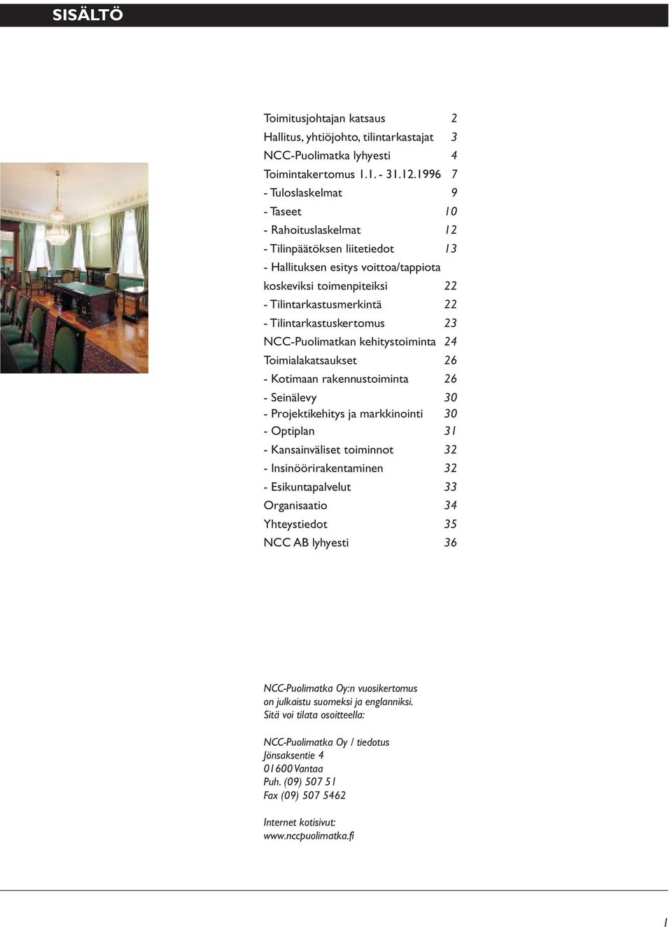 Tilintarkastuskertomus 23 NCC-Puolimatkan kehitystoiminta 24 Toimialakatsaukset 26 - Kotimaan rakennustoiminta 26 - Seinälevy 30 - Projektikehitys ja markkinointi 30 - Optiplan 31 - Kansainväliset