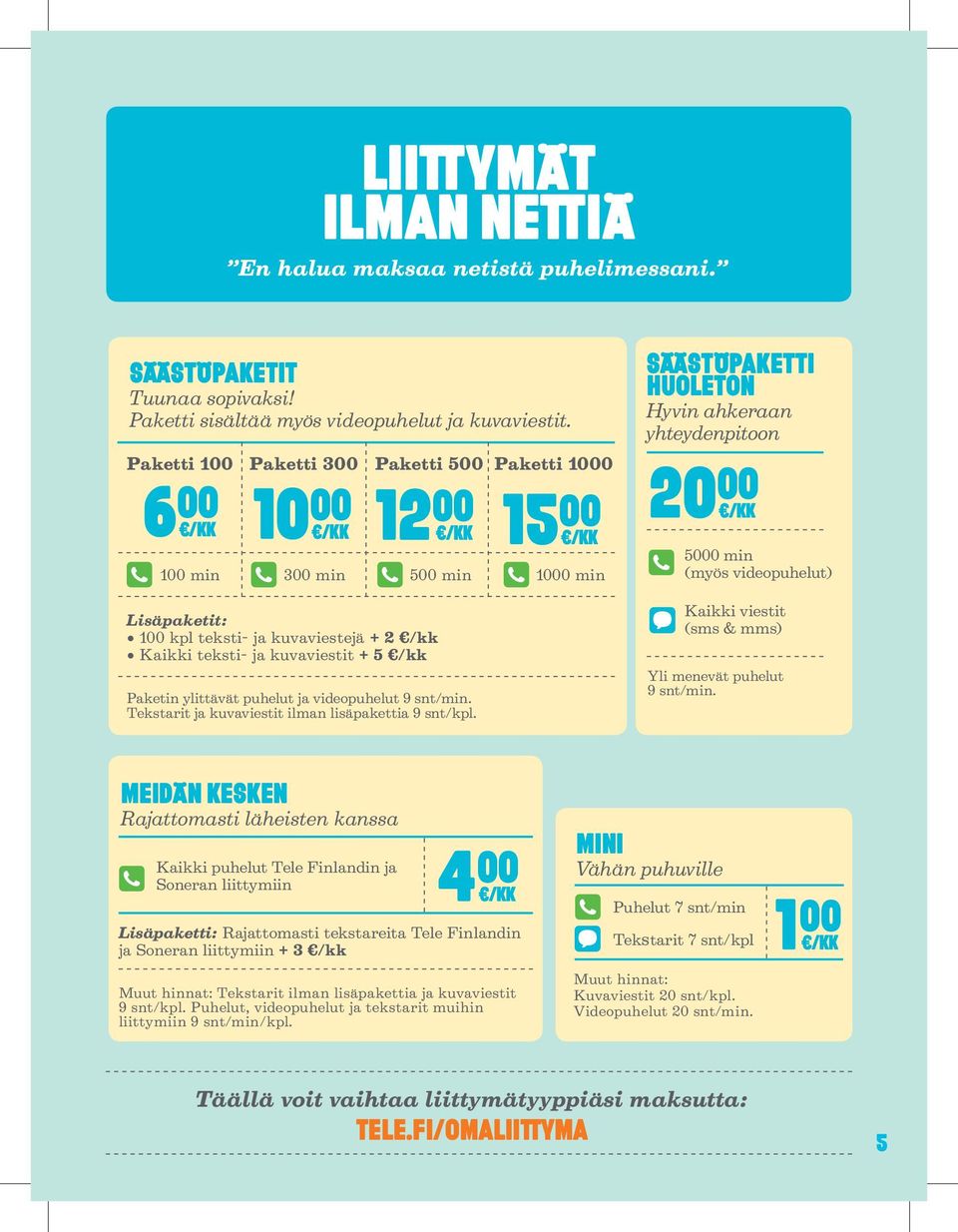 puhelut ja videopuhelut 9 snt/min. Tekstarit ja kuvaviestit ilman lisäpakettia 9 snt/kpl.