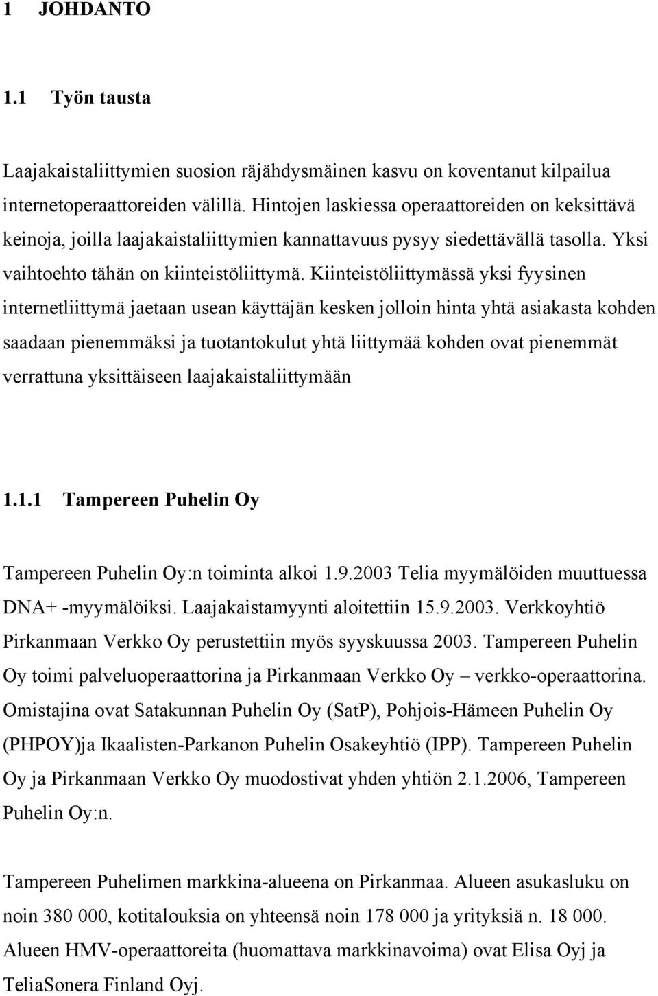 Kiinteistöliittymässä yksi fyysinen internetliittymä jaetaan usean käyttäjän kesken jolloin hinta yhtä asiakasta kohden saadaan pienemmäksi ja tuotantokulut yhtä liittymää kohden ovat pienemmät