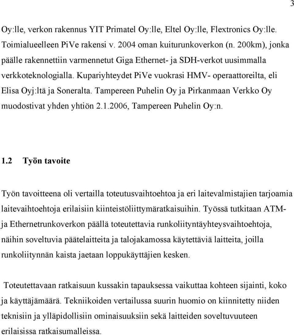 Tampereen Puhelin Oy ja Pirkanmaan Verkko Oy muodostivat yhden yhtiön 2.1.2006, Tampereen Puhelin Oy:n. 1.